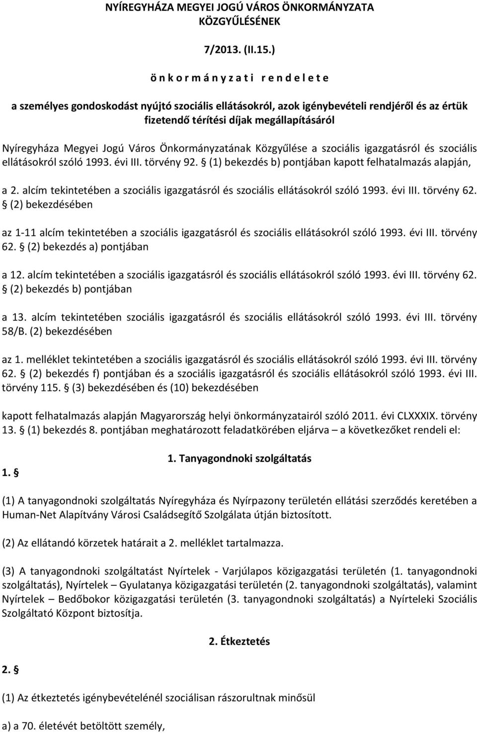 Megyei Jogú Város Önkormányzatának Közgyűlése a szociális igazgatásról és szociális ellátásokról szóló 1993. évi III. törvény 92. (1) bekezdés b) pontjában kapott felhatalmazás alapján, a 2.