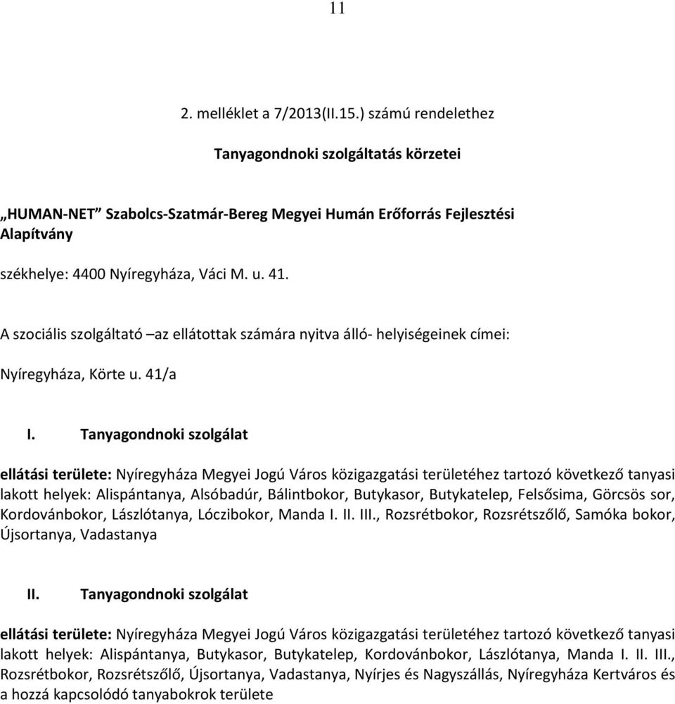 A szociális szolgáltató az ellátottak számára nyitva álló- helyiségeinek címei: Nyíregyháza, Körte u. 41/a I.