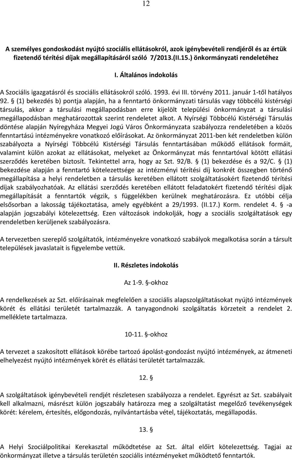 (1) bekezdés b) pontja alapján, ha a fenntartó önkormányzati társulás vagy többcélú kistérségi társulás, akkor a társulási megállapodásban erre kijelölt települési önkormányzat a társulási