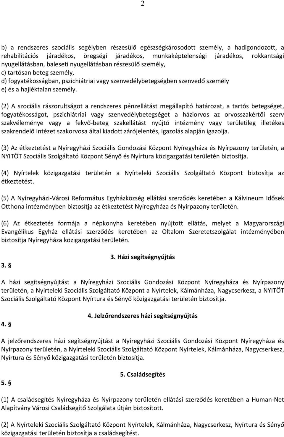 (2) A szociális rászorultságot a rendszeres pénzellátást megállapító határozat, a tartós betegséget, fogyatékosságot, pszichiátriai vagy szenvedélybetegséget a háziorvos az orvosszakértői szerv