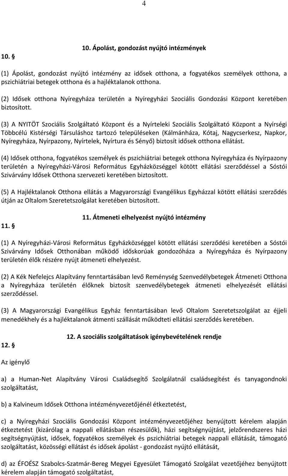 (3) A NYITÖT Szociális Szolgáltató Központ és a Nyírteleki Szociális Szolgáltató Központ a Nyírségi Többcélú Kistérségi Társuláshoz tartozó településeken (Kálmánháza, Kótaj, Nagycserkesz, Napkor,