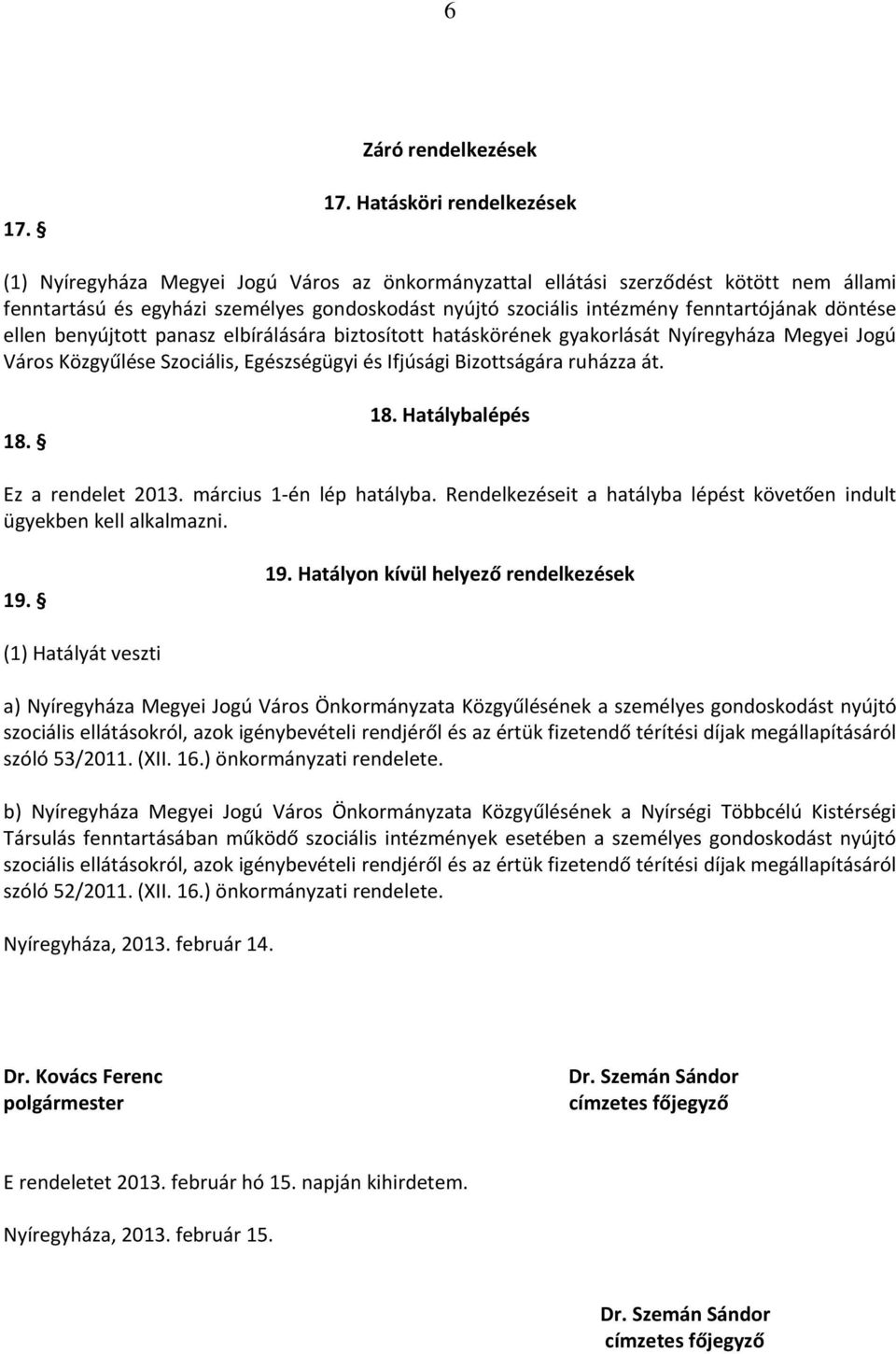 fenntartójának döntése ellen benyújtott panasz elbírálására biztosított hatáskörének gyakorlását Nyíregyháza Megyei Jogú Város Közgyűlése Szociális, Egészségügyi és Ifjúsági Bizottságára ruházza át.