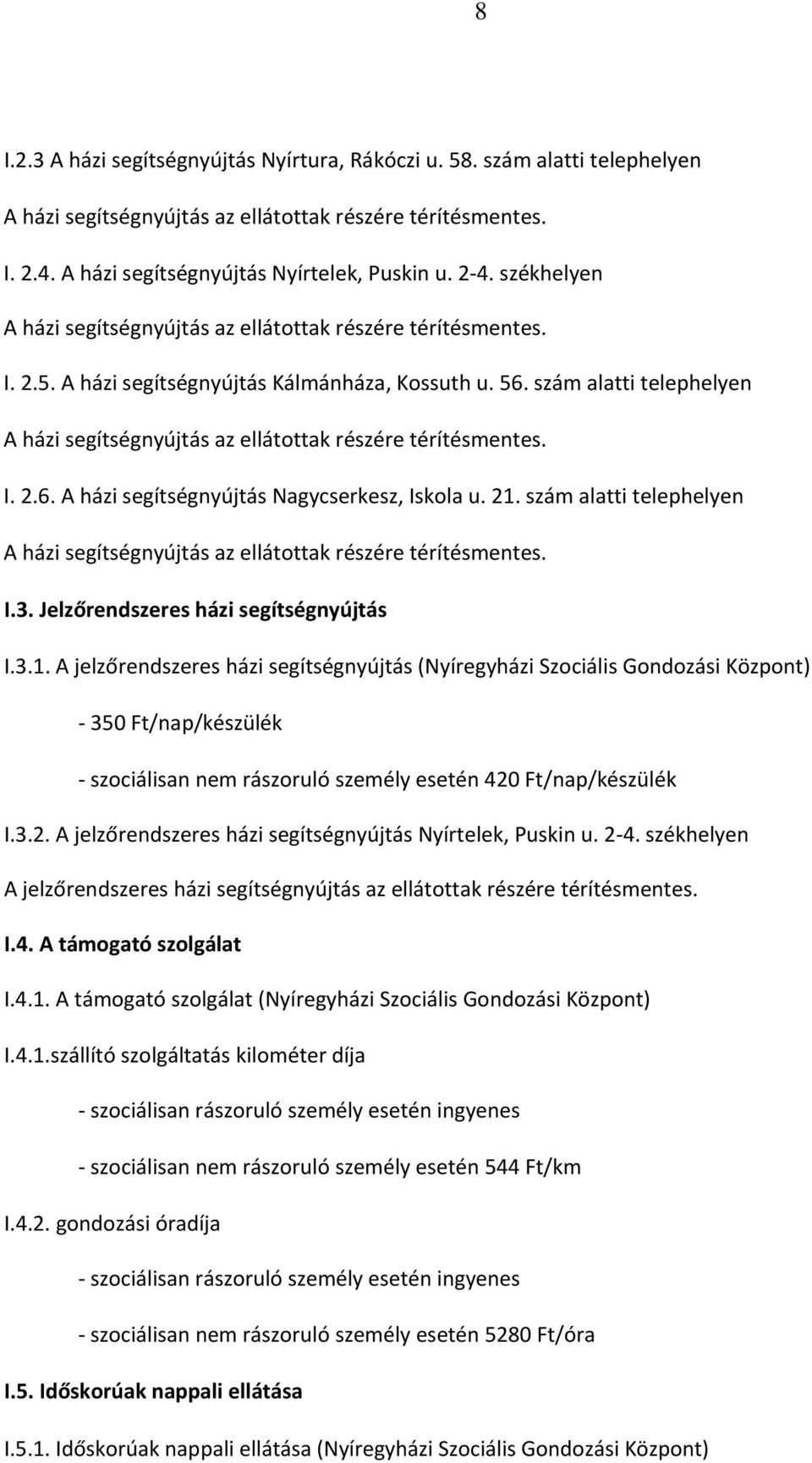 szám alatti telephelyen A házi segítségnyújtás az ellátottak részére térítésmentes. I. 2.6. A házi segítségnyújtás Nagycserkesz, Iskola u. 21.