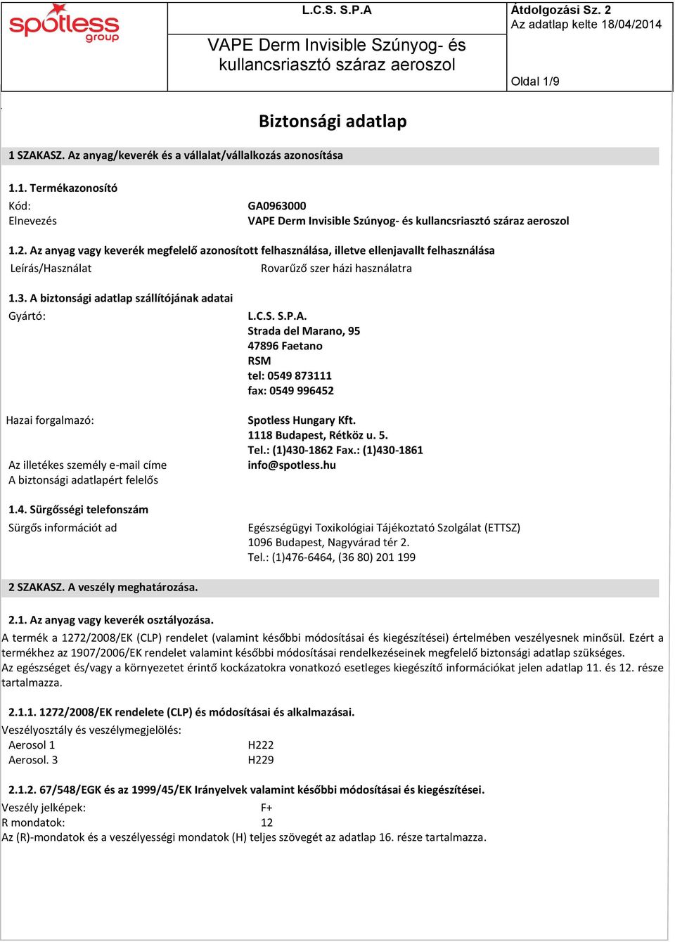 A biztonsági adatlap szállítójának adatai Gyártó: Hazai forgalmazó: Az illetékes személy e-mail címe A biztonsági adatlapért felelős 1.4. Sürgősségi telefonszám Sürgős információt ad L.C.S. S.P.A. Strada del Marano, 95 47896 Faetano RSM tel: 0549 873111 fax: 0549 996452 Spotless Hungary Kft.