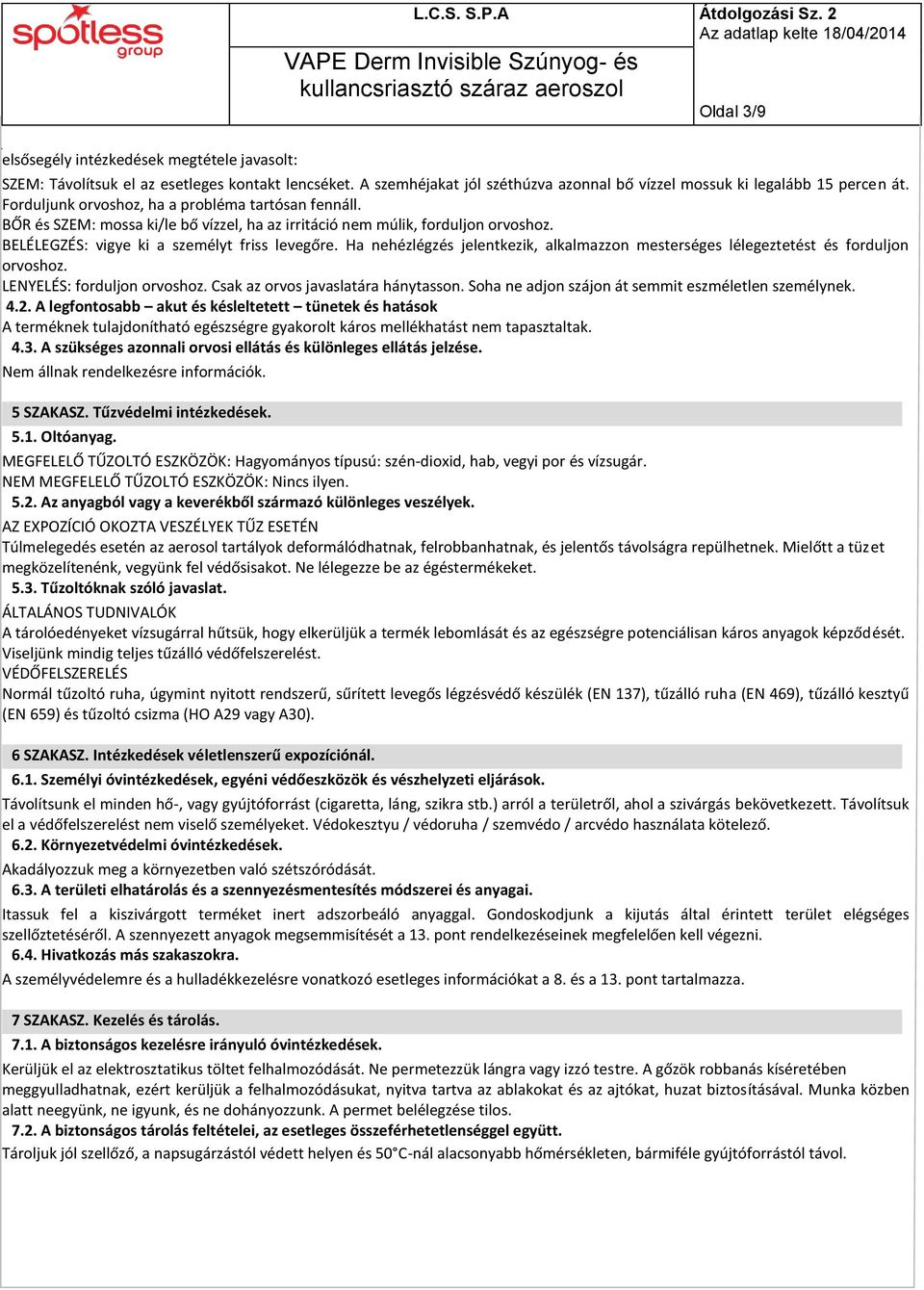 Ha nehézlégzés jelentkezik, alkalmazzon mesterséges lélegeztetést és forduljon orvoshoz. LENYELÉS: forduljon orvoshoz. Csak az orvos javaslatára hánytasson.