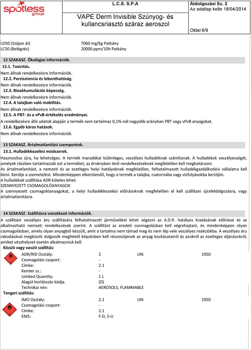 A rendelkezésre álló adatok alapján a termék nem tartalmaz 0,1%-nál nagyobb arányban PBT vagy vpvb anyagokat. 12.6. Egyéb káros hatások. 13 SZAKASZ. Ártalmatlanítási szempontok. 13.1. Hulladékkezelési módszerek.