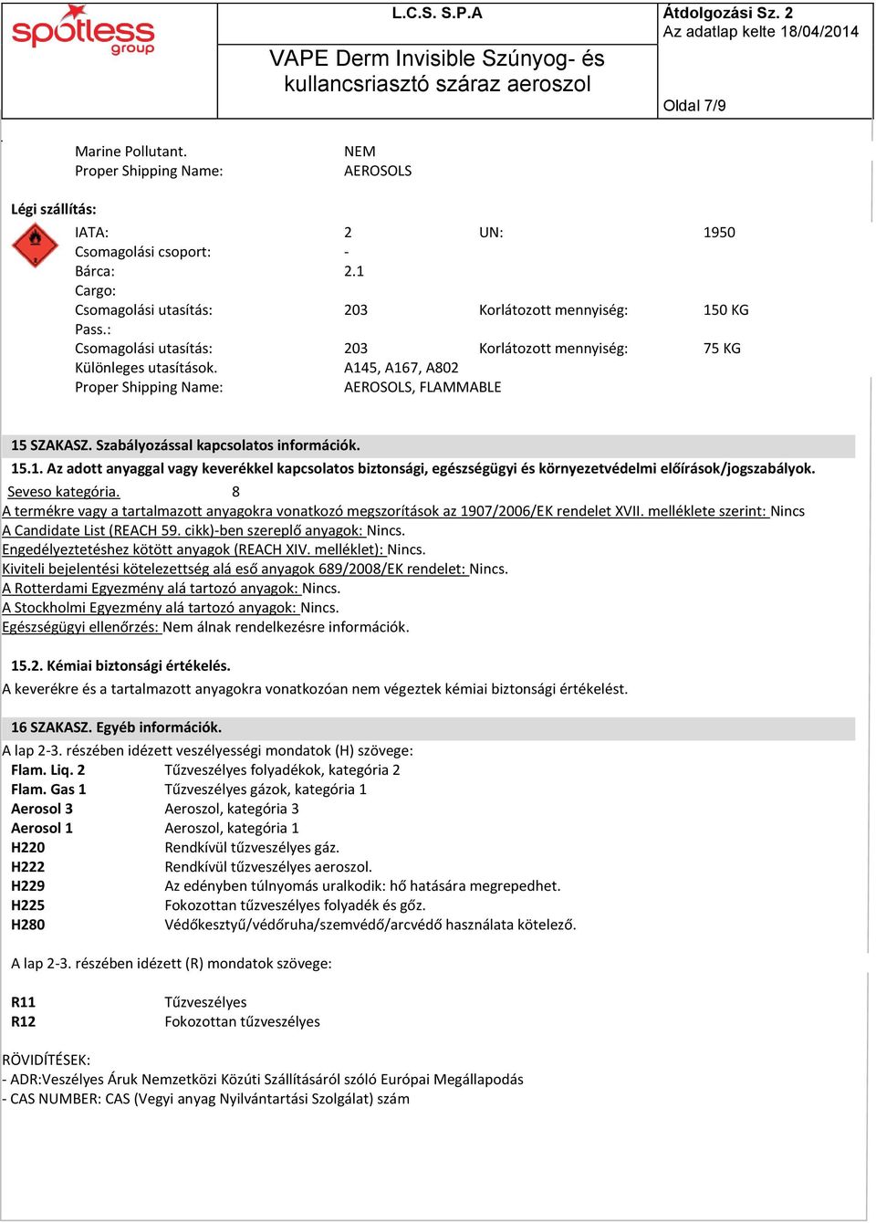 Seveso kategória. 8 A termékre vagy a tartalmazott anyagokra vonatkozó megszorítások az 1907/2006/EK rendelet XVII. melléklete szerint: Nincs A Candidate List (REACH 59.