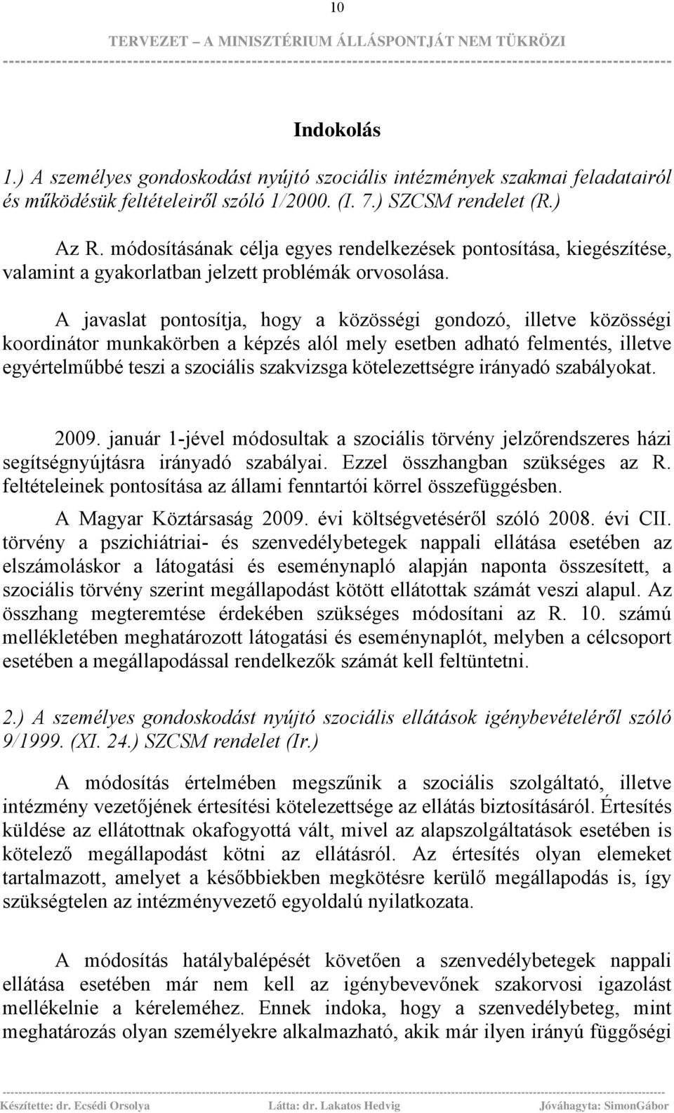 A javaslat pontosítja, hogy a közösségi gondozó, illetve közösségi koordinátor munkakörben a képzés alól mely esetben adható felmentés, illetve egyértelműbbé teszi a szociális szakvizsga