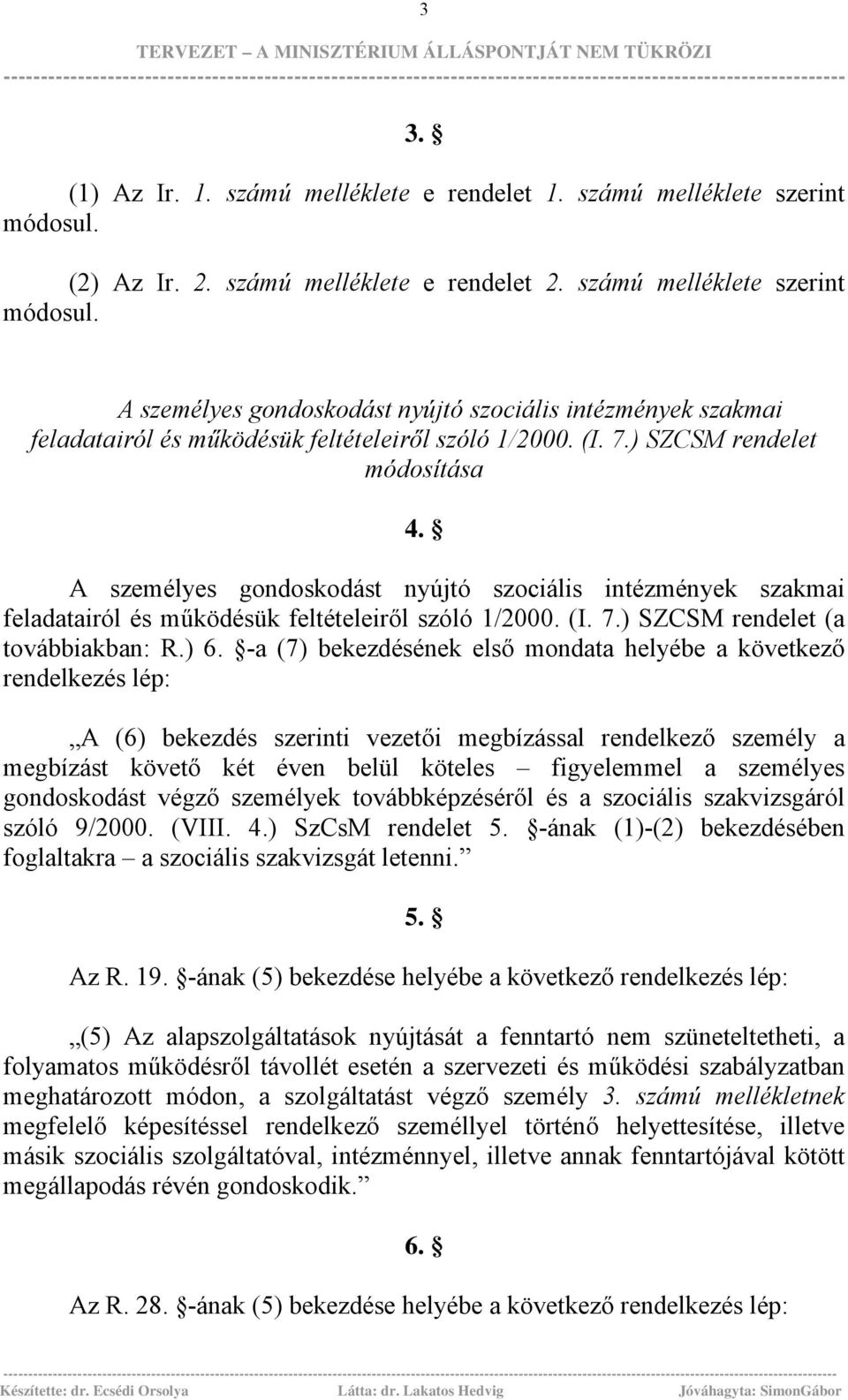 -a (7) bekezdésének első mondata helyébe a következő rendelkezés lép: A (6) bekezdés szerinti vezetői megbízással rendelkező személy a megbízást követő két éven belül köteles figyelemmel a személyes