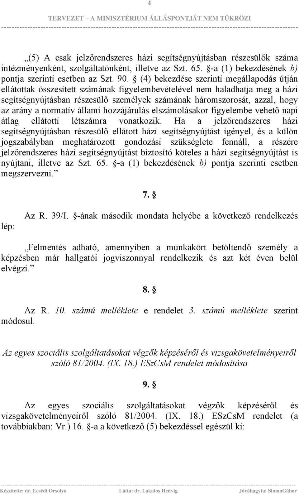 arány a normatív állami hozzájárulás elszámolásakor figyelembe vehető napi átlag ellátotti létszámra vonatkozik.