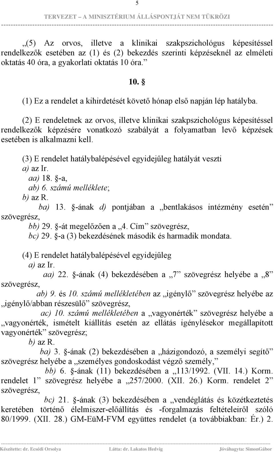 (2) E rendeletnek az orvos, illetve klinikai szakpszichológus képesítéssel rendelkezők képzésére vonatkozó szabályát a folyamatban levő képzések esetében is alkalmazni kell.