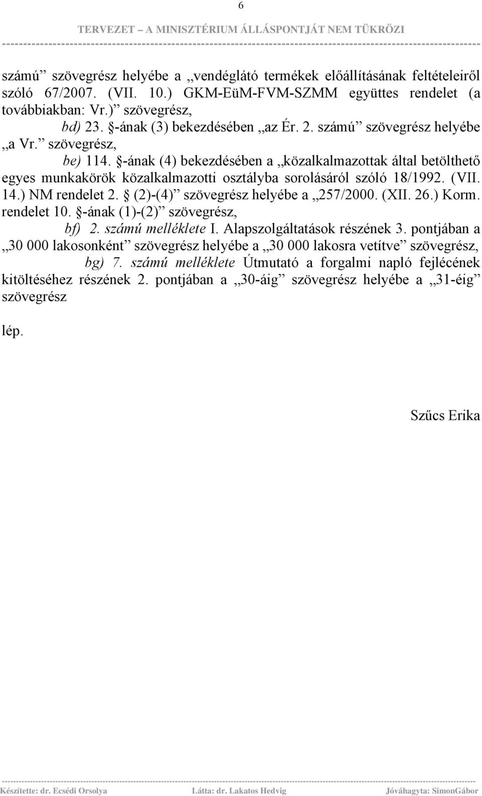 -ának (4) bekezdésében a közalkalmazottak által betölthető egyes munkakörök közalkalmazotti osztályba sorolásáról szóló 18/1992. (VII. 14.) NM rendelet 2. (2)-(4) szövegrész helyébe a 257/2000. (XII.