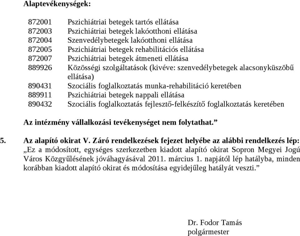 munka-rehabilitáció keretében 889911 Pszichiátriai betegek nappali ellátása 890432 Szociális foglalkoztatás fejlesztő-felkészítő foglalkoztatás keretében Az intézmény vállalkozási tevékenységet nem