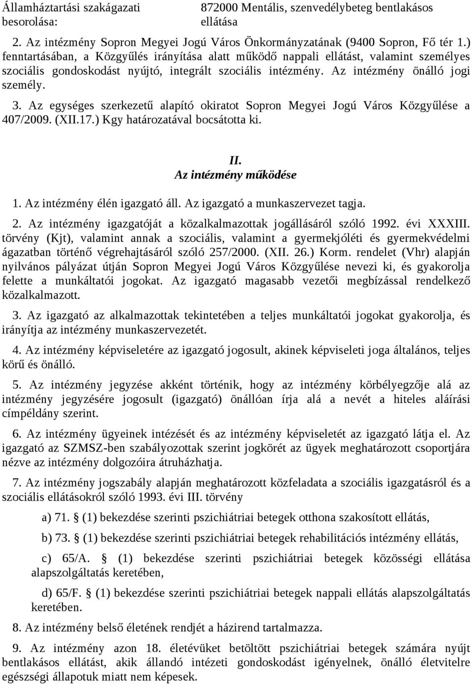 Az egységes szerkezetű alapító okiratot Sopron Megyei Jogú Város Közgyűlése a 407/2009. (XII.17.) Kgy határozatával bocsátotta ki. II. Az intézmény működése 1. Az intézmény élén igazgató áll.