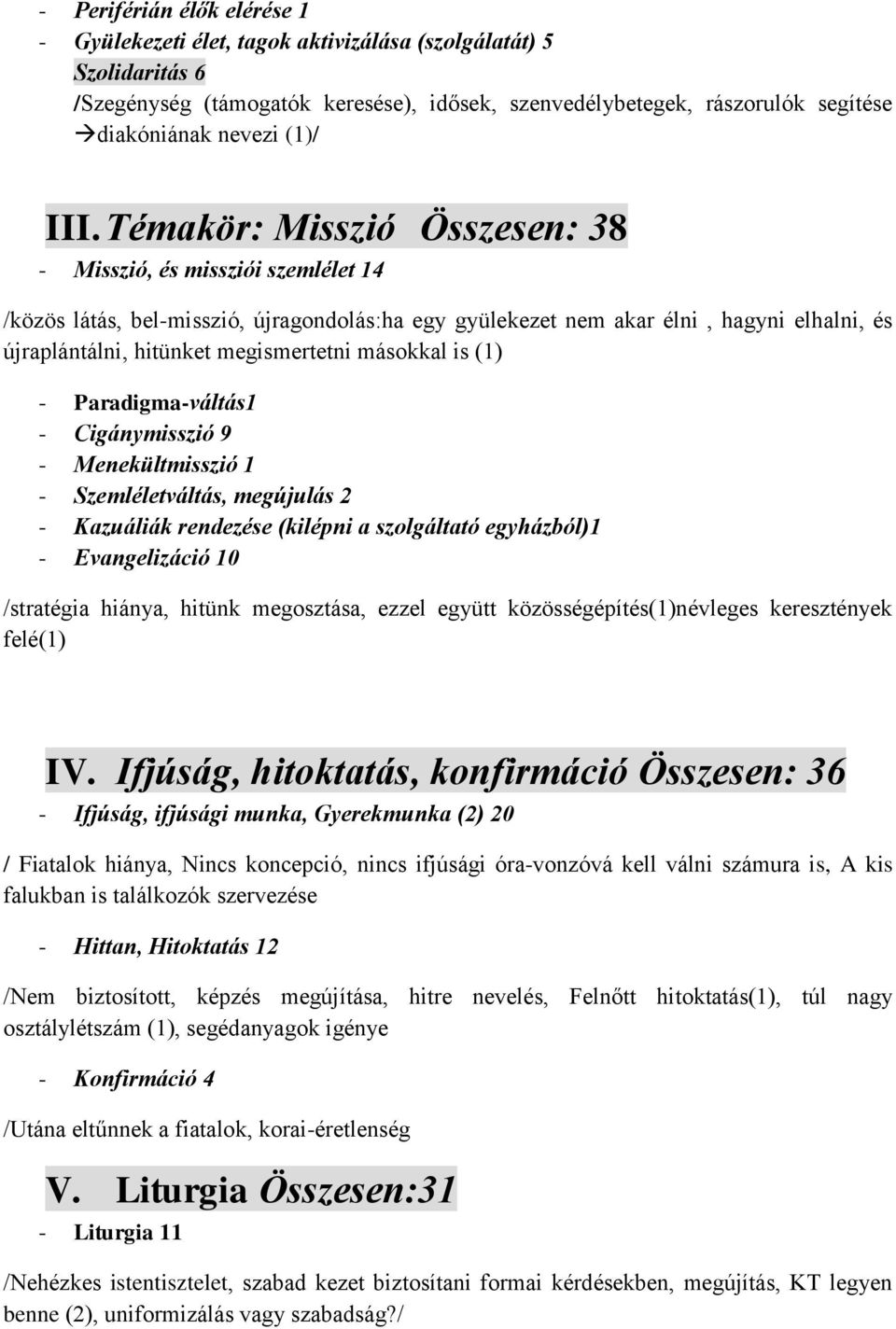 Témakör: Misszió Összesen: 38 - Misszió, és missziói szemlélet 14 /közös látás, bel-misszió, újragondolás:ha egy gyülekezet nem akar élni, hagyni elhalni, és újraplántálni, hitünket megismertetni