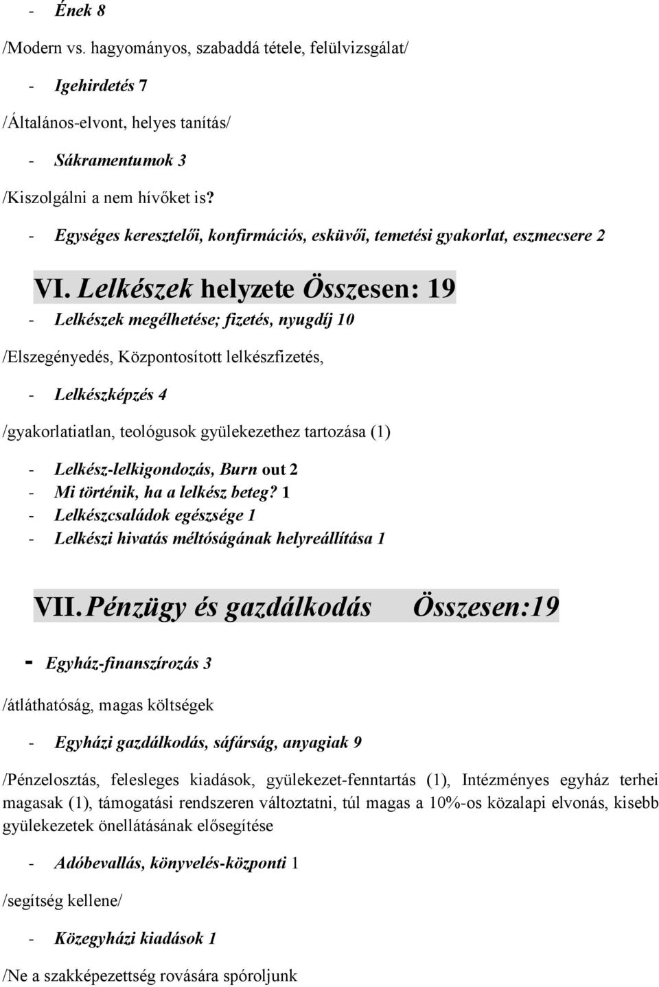 Lelkészek helyzete Összesen: 19 - Lelkészek megélhetése; fizetés, nyugdíj 10 /Elszegényedés, Központosított lelkészfizetés, - Lelkészképzés 4 /gyakorlatiatlan, teológusok gyülekezethez tartozása (1)