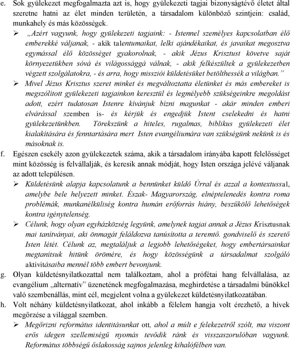 Azért vagyunk, hogy gyülekezeti tagjaink: - Istennel személyes kapcsolatban élő emberekké váljanak, - akik talentumaikat, lelki ajándékaikat, és javaikat megosztva egymással élő közösséget