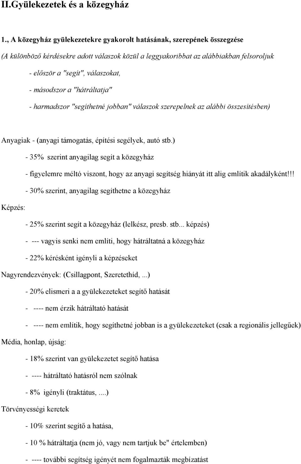 másodszor a "hátráltatja" - harmadszor "segíthetné jobban" válaszok szerepelnek az alábbi összesítésben) Anyagiak - (anyagi támogatás, építési segélyek, autó stb.