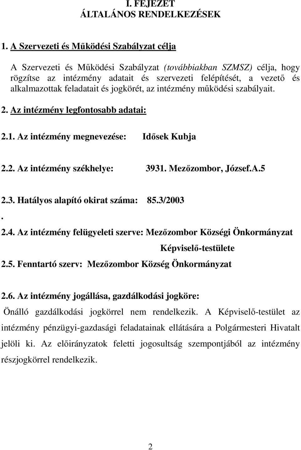 feladatait és jogkörét, az intézmény működési szabályait. 2. Az intézmény legfontosabb adatai: 2.1. Az intézmény megnevezése: Idősek Kubja 2.2. Az intézmény székhelye: 3931. Mezőzombor, József.A.5 2.