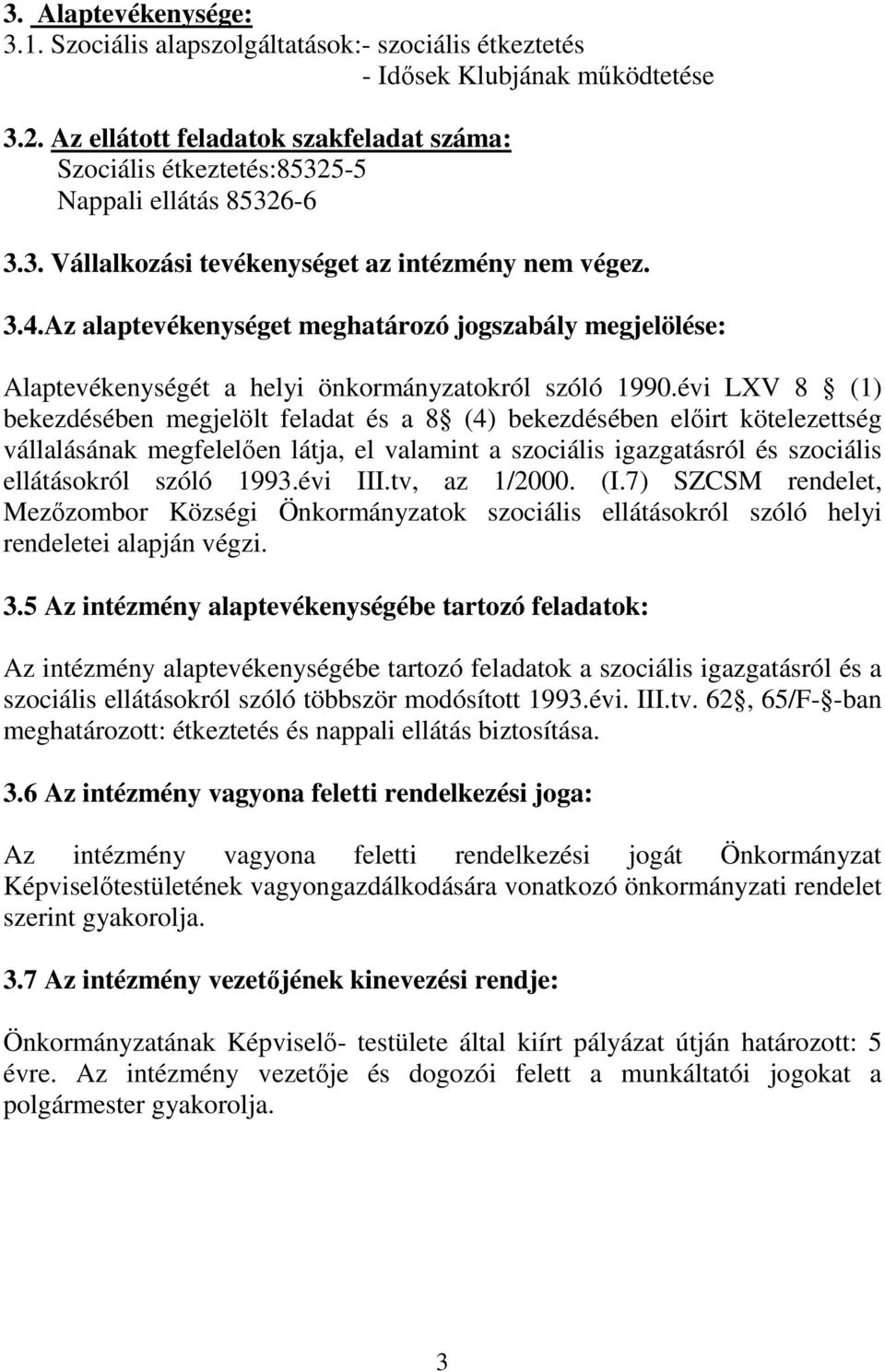 Az alaptevékenységet meghatározó jogszabály megjelölése: Alaptevékenységét a helyi önkormányzatokról szóló 1990.