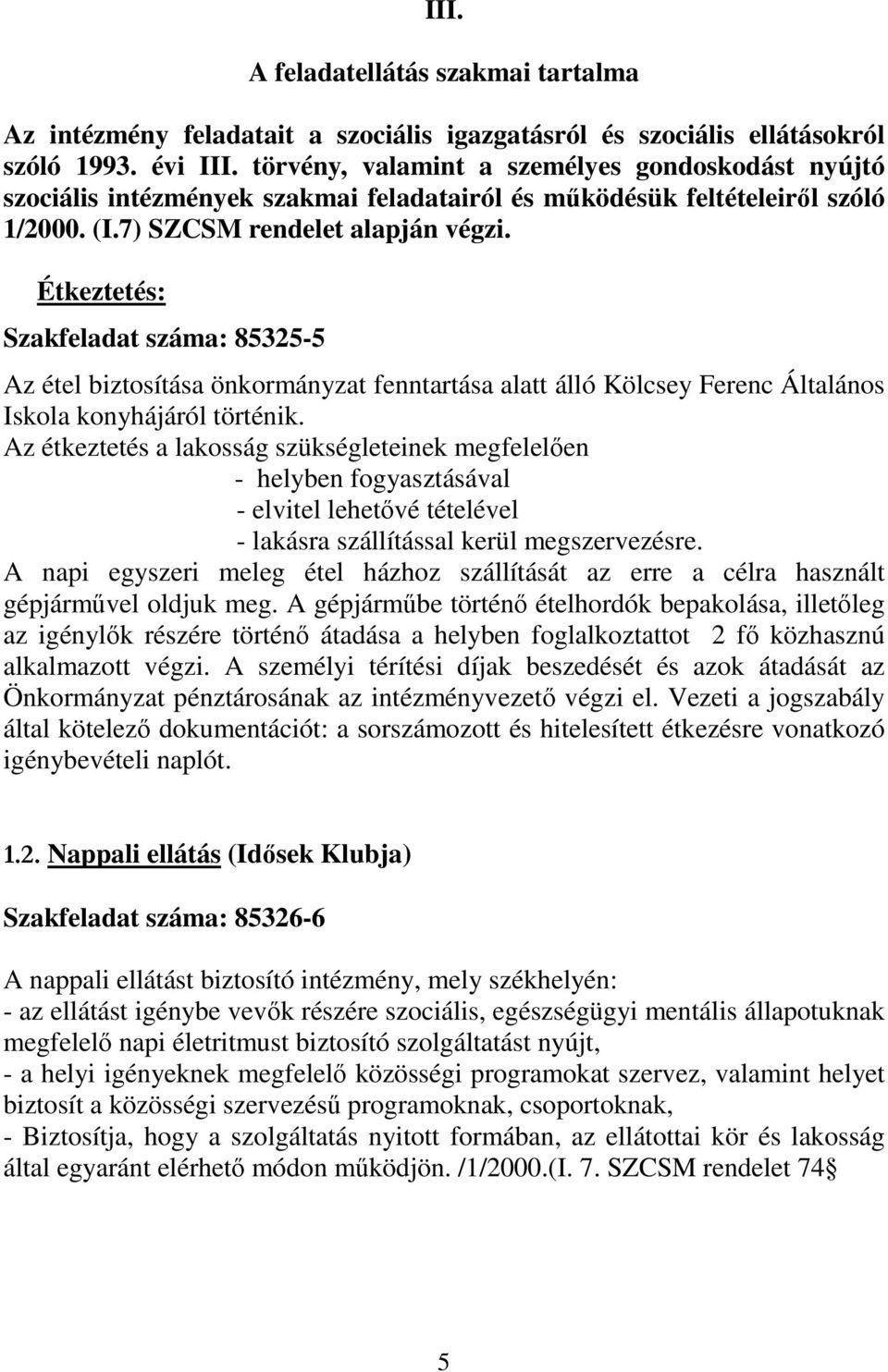 Étkeztetés: Szakfeladat száma: 85325-5 Az étel biztosítása önkormányzat fenntartása alatt álló Kölcsey Ferenc Általános Iskola konyhájáról történik.