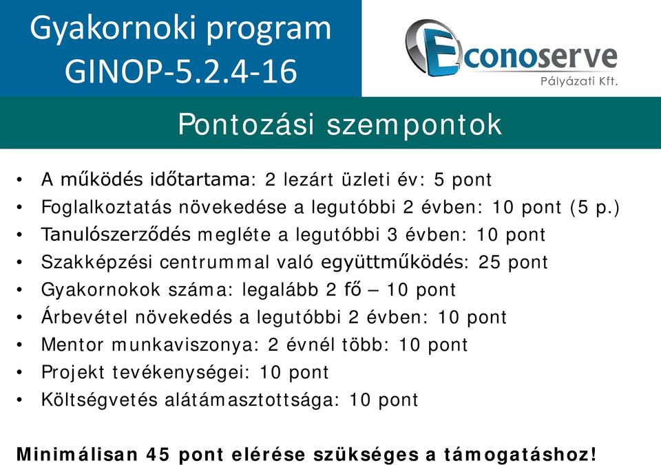 (5 p.) Tanulószerződés megléte a legutóbbi 3 évben: 10 pont Szakképzési centrummal való együttműködés: 25 pont Gyakornokok száma: