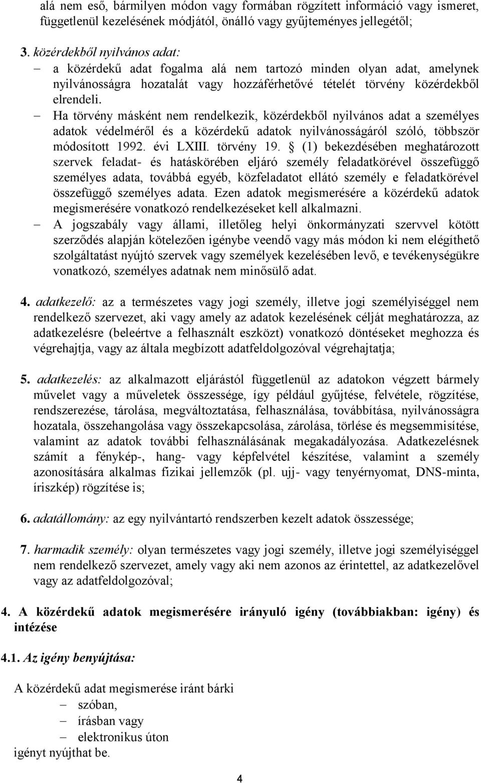 Ha törvény másként nem rendelkezik, közérdekből nyilvános adat a személyes adatok védelméről és a közérdekű adatok nyilvánosságáról szóló, többször módosított 1992. évi LXIII. törvény 19.