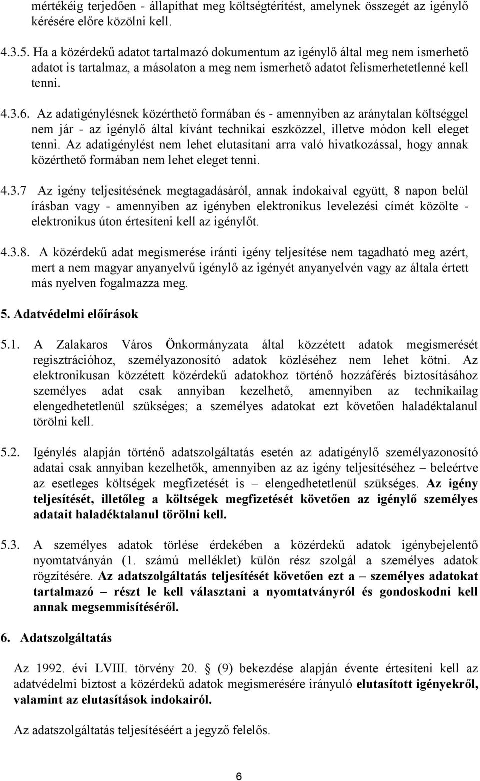 Az adatigénylésnek közérthető formában és - amennyiben az aránytalan költséggel nem jár - az igénylő által kívánt technikai eszközzel, illetve módon kell eleget tenni.