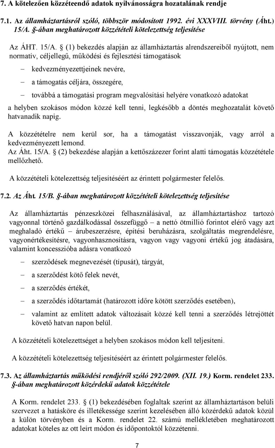 (1) bekezdés alapján az államháztartás alrendszereiből nyújtott, nem normatív, céljellegű, működési és fejlesztési támogatások kedvezményezettjeinek nevére, a támogatás céljára, összegére, továbbá a