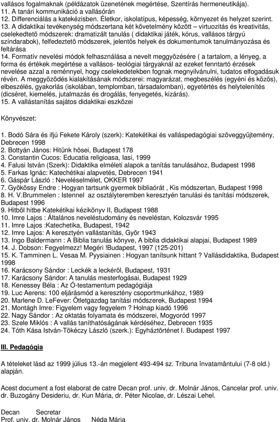 A didaktikai tevékenység módszertana két követelmény között virtuozitás és kreativitás, cselekedtetö módszerek: dramatizált tanulás ( didaktikai játék, kórus, vallásos tárgyú színdarabok),