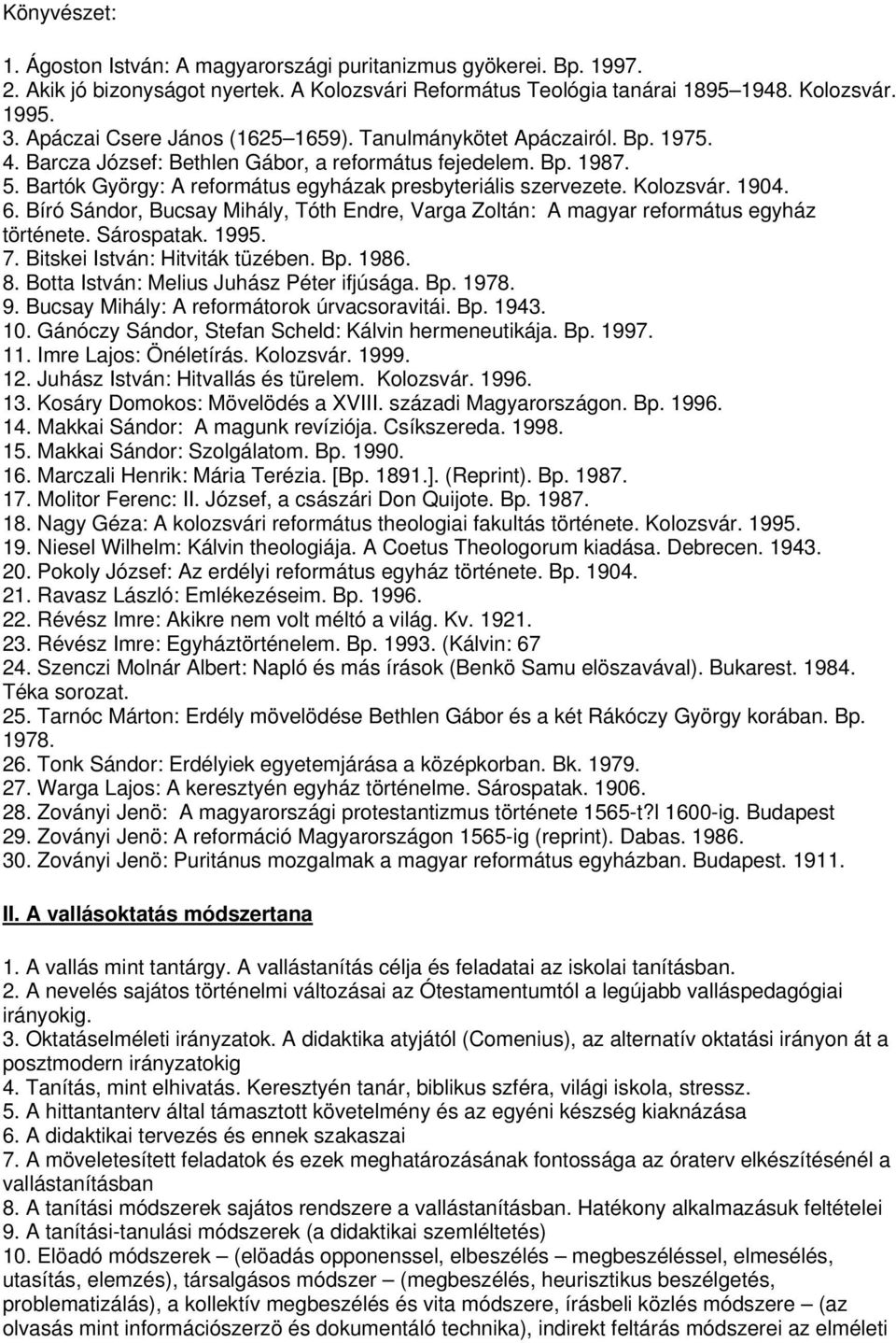 Bartók György: A református egyházak presbyteriális szervezete. Kolozsvár. 1904. 6. Bíró Sándor, Bucsay Mihály, Tóth Endre, Varga Zoltán: A magyar református egyház története. Sárospatak. 1995. 7.
