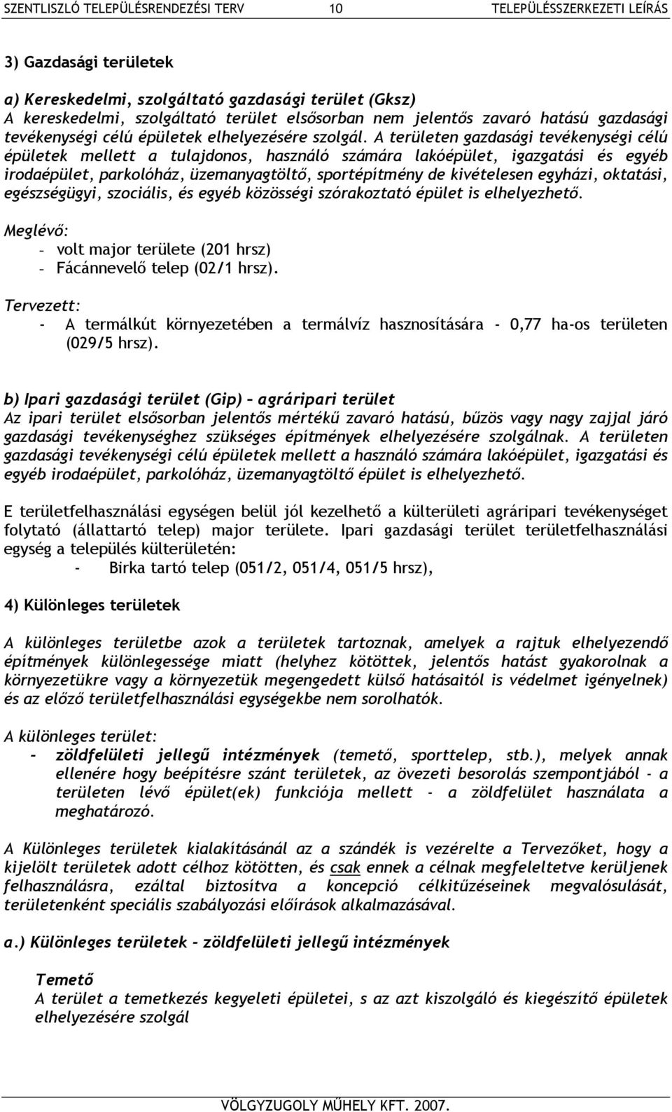 A területen gazdasági tevékenységi célú épületek mellett a tulajdonos, használó számára lakóépület, igazgatási és egyéb irodaépület, parkolóház, üzemanyagtöltő, sportépítmény de kivételesen egyházi,