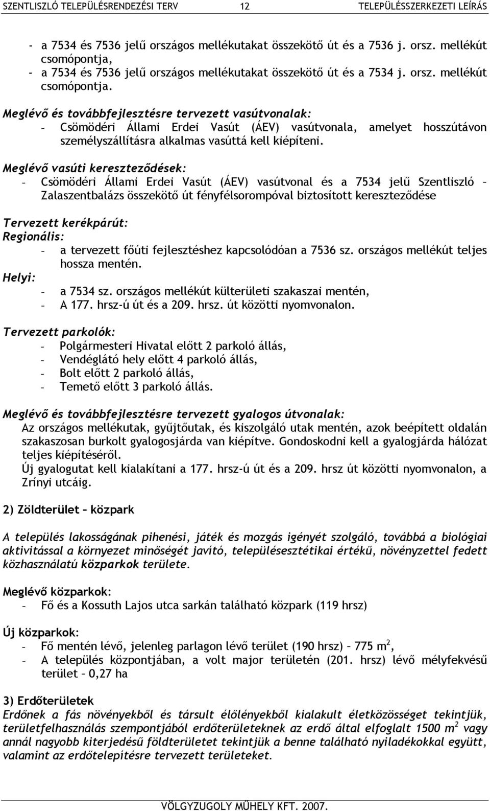 Meglévő és továbbfejlesztésre tervezett vasútvonalak: - Csömödéri Állami Erdei Vasút (ÁEV) vasútvonala, amelyet hosszútávon személyszállításra alkalmas vasúttá kell kiépíteni.