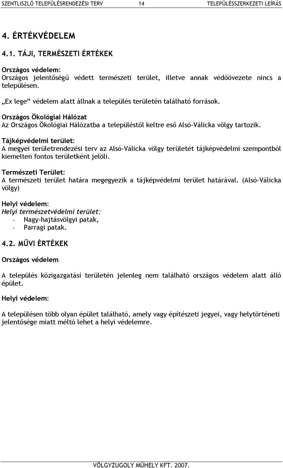Tájképvédelmi terület: A megyei területrendezési terv az Alsó-Válicka völgy területét tájképvédelmi szempontból kiemelten fontos területként jelöli.