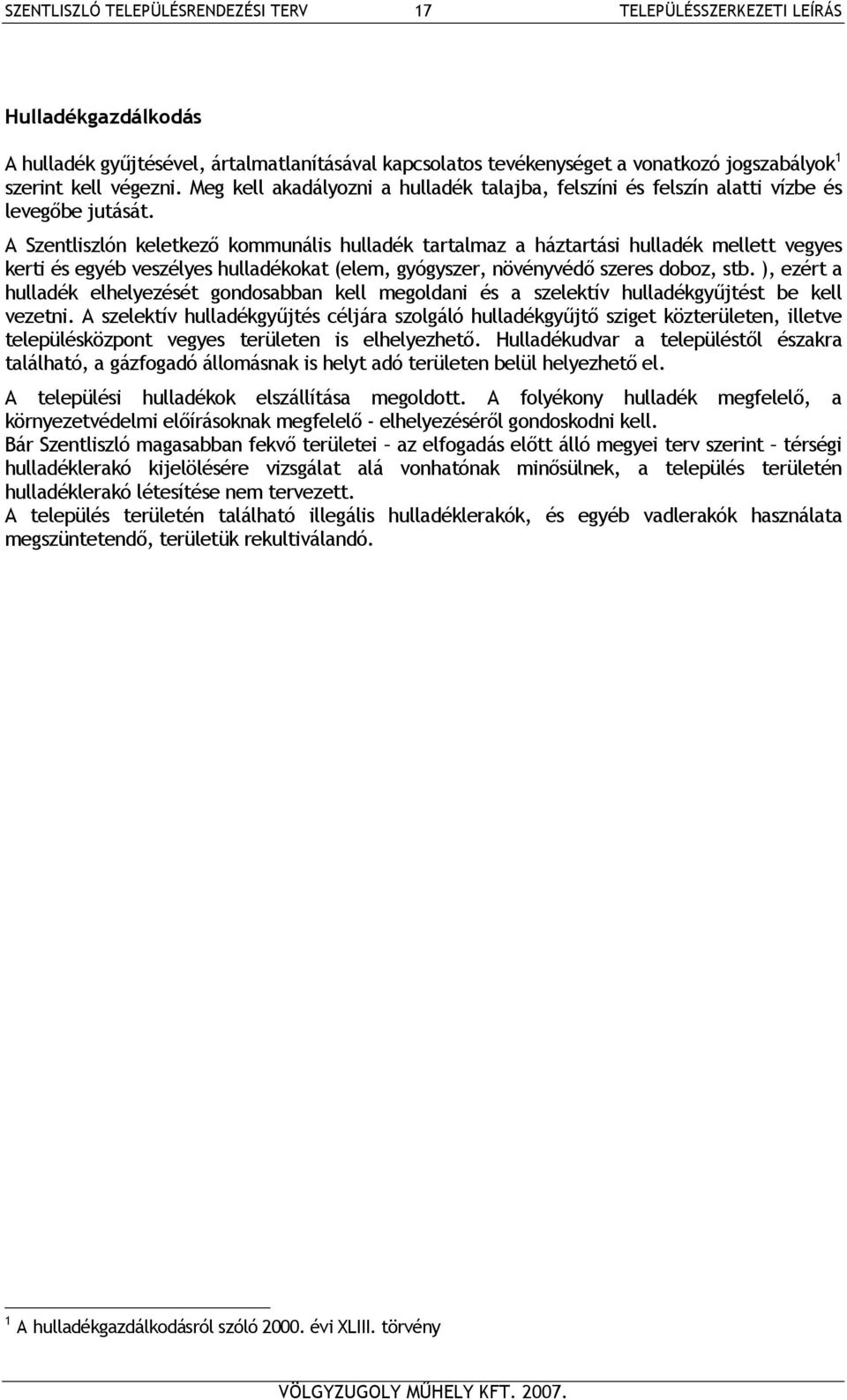 A Szentliszlón keletkező kommunális hulladék tartalmaz a háztartási hulladék mellett vegyes kerti és egyéb veszélyes hulladékokat (elem, gyógyszer, növényvédő szeres doboz, stb.
