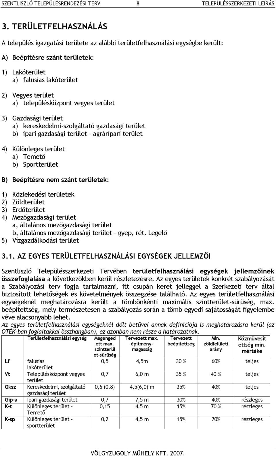 településközpont vegyes terület 3) Gazdasági terület a) kereskedelmi-szolgáltató gazdasági terület b) ipari gazdasági terület agráripari terület 4) Különleges terület a) Temető b) Sportterület B)