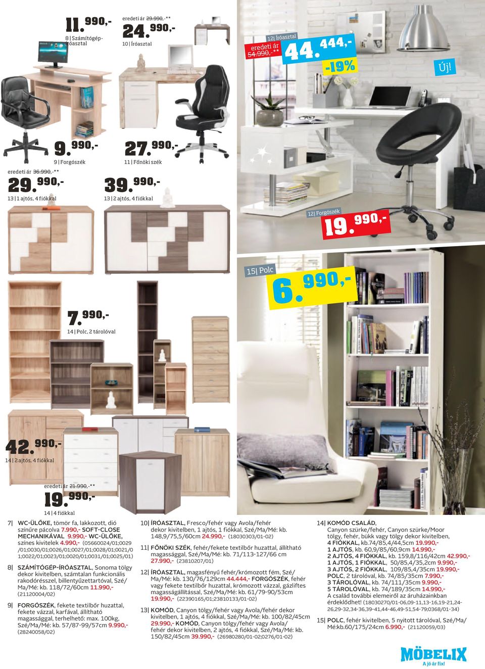 990,- 14 4 fiókkal WC-ülőke, tömör fa, lakkozott, dió színűre pácolva 7.990,- Soft-Close mechanikával 9.990,- WC-ülőke, színes kivitelek 4.