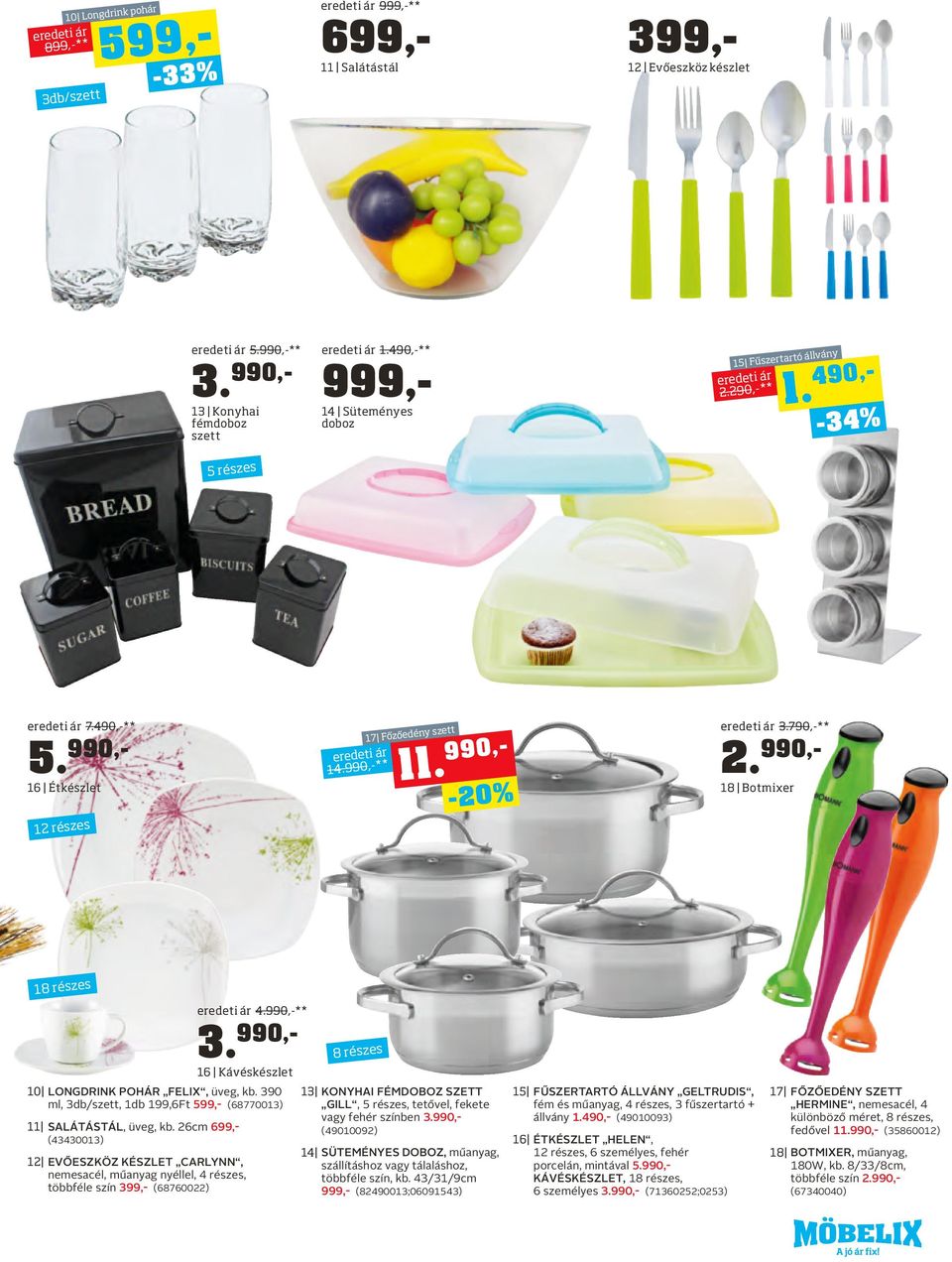 990,- ár 4.990,-** 16 Kávéskészlet 10 LONGDRINK POHÁR FELIX, üveg, kb. 390 ml, 3db/szett, 1db 199,6Ft 599,- (68770013) 11 SALÁTÁSTÁL, üveg, kb.