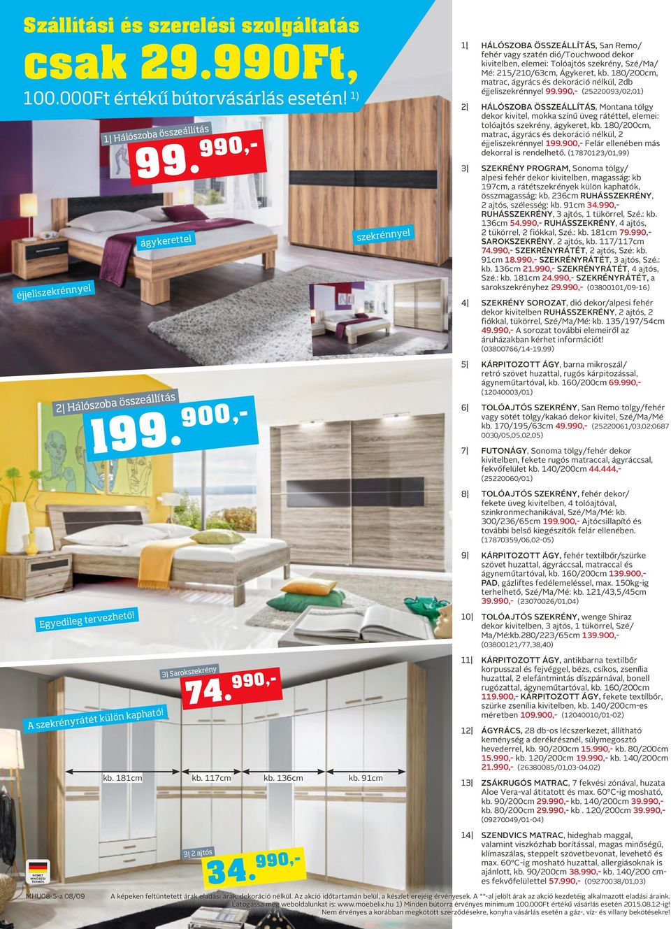 990,- szekrénnyel 1 2 3 4 5 6 7 8 9 10 11 12 13 14 Hálószoba összeállítás, San Remo/ fehér vagy szatén dió/touchwood dekor kivitelben, elemei: Tolóajtós szekrény, Szé/Ma/ Mé: 215/210/63cm, Ágykeret,