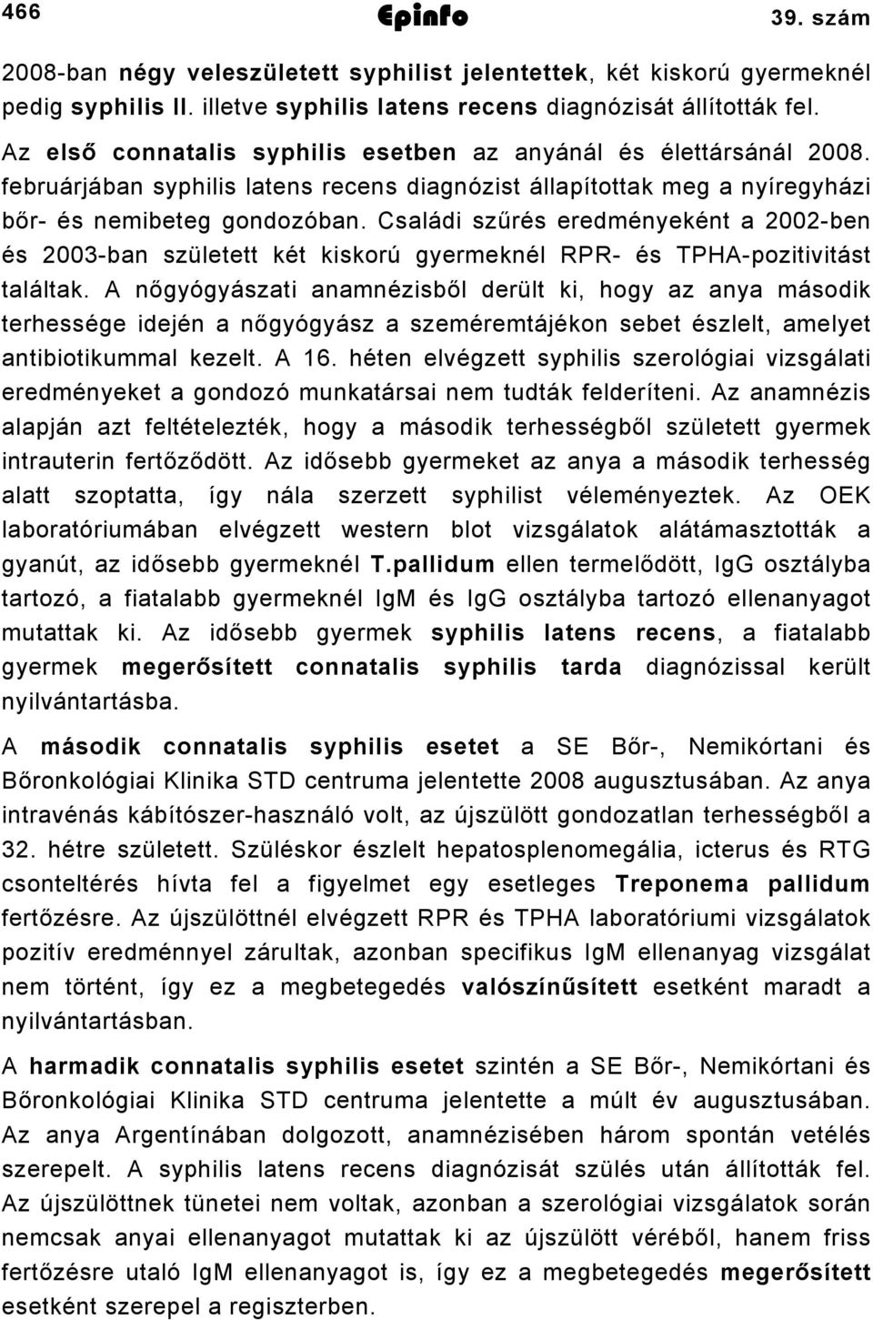 Családi szűrés eredményeként a 2002ben és 2003ban született két kiskorú gyermeknél RPR és TPHApozitivitást találtak.