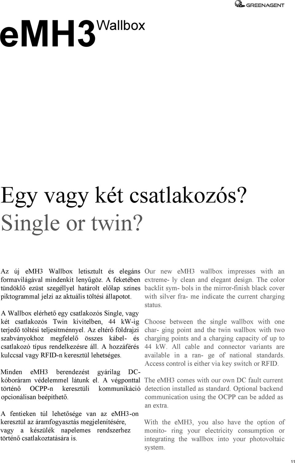 A Wallbox elérhető egy csatlakozós Single, vagy két csatlakozós Twin kivitelben, 44 kw-ig terjedő töltési teljesítménnyel.