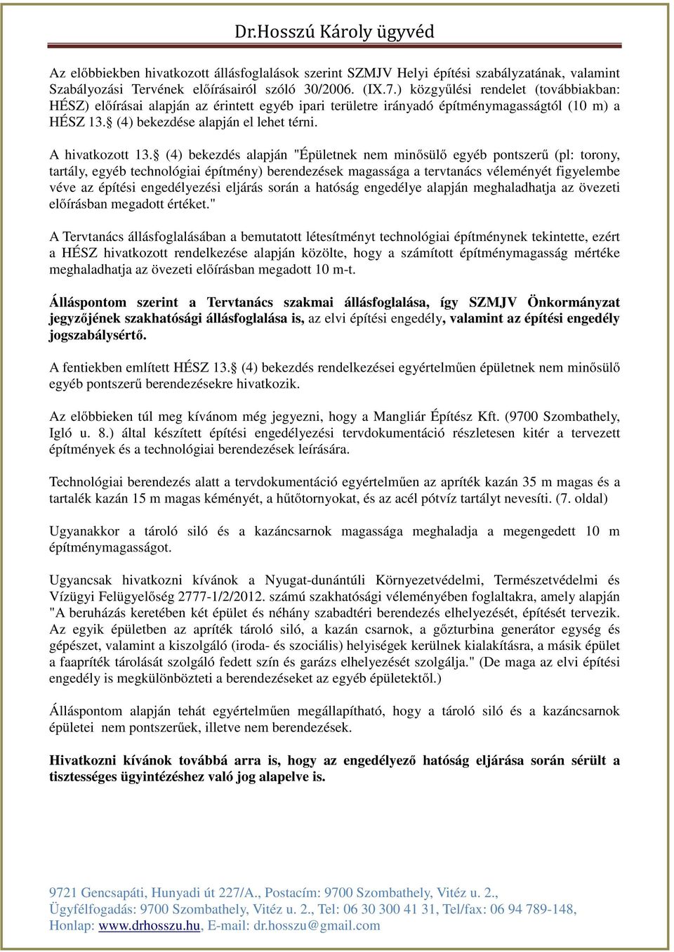 (4) bekezdés alapján "Épületnek nem minősülő egyéb pontszerű (pl: torony, tartály, egyéb technológiai építmény) berendezések magassága a tervtanács véleményét figyelembe véve az építési engedélyezési