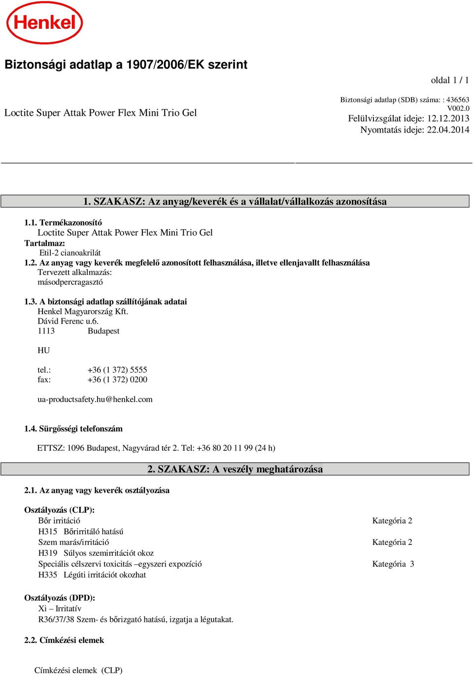 3. A biztonsági adatlap szállítójának adatai Henkel Magyarország Kft. Dávid Ferenc u.6. 1113 Budapest HU tel.: +36 (1 372) 5555 fax: +36 (1 372) 0200 ua-productsafety.hu@henkel.com 1.4.