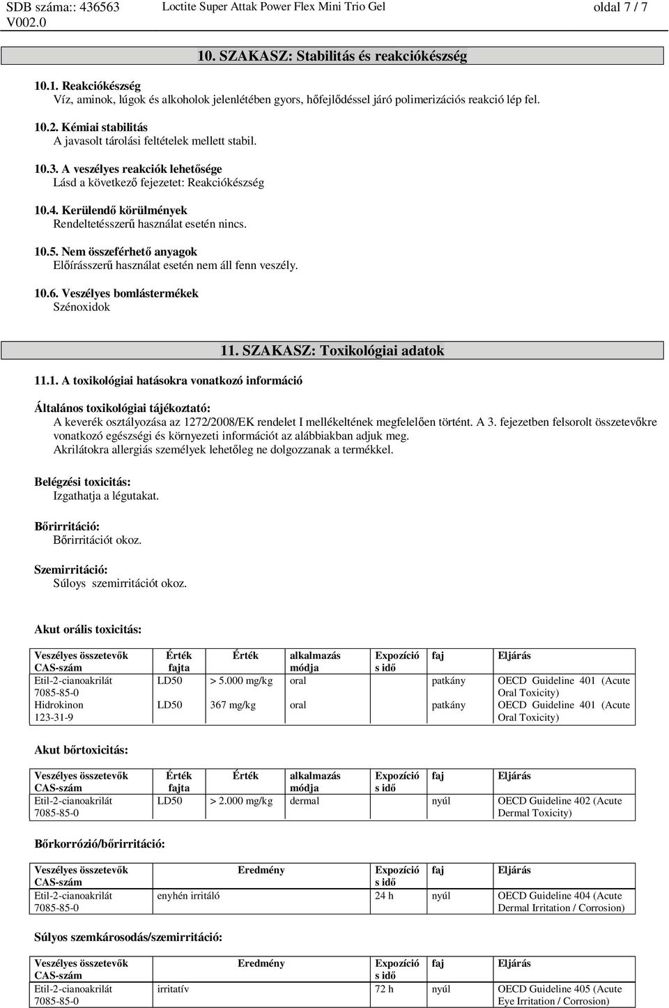 Kerülend körülmények Rendeltetésszer használat esetén nincs. 10.5. Nem összeférhet anyagok El írásszer használat esetén nem áll fenn veszély. 10.6. Veszélyes bomlástermékek Szénoxidok 11.1. A toxikológiai hatásokra vonatkozó információ 11.