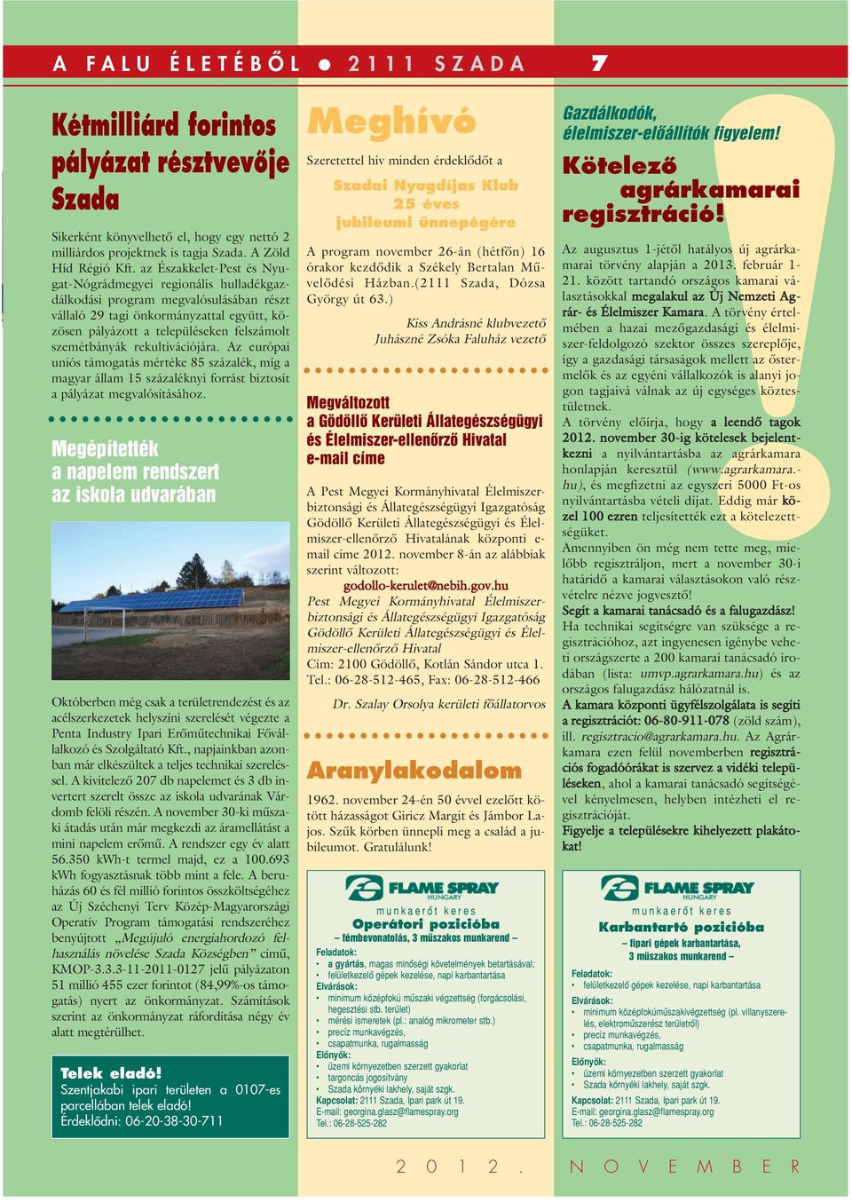 szemétbányák rekultivációjára. Az európai uniós támogatás mértéke 85 százalék, míg a magyar állam 15 százaléknyi forrást biztosít a pályázat megvalósításához.