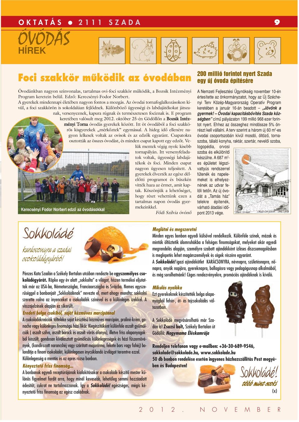 Különbözô ügyességi és labdajátékokat játszanak, versenyeznek, kapura rúgnak és természetesen fociznak is. E program keretében valósult meg 2012.