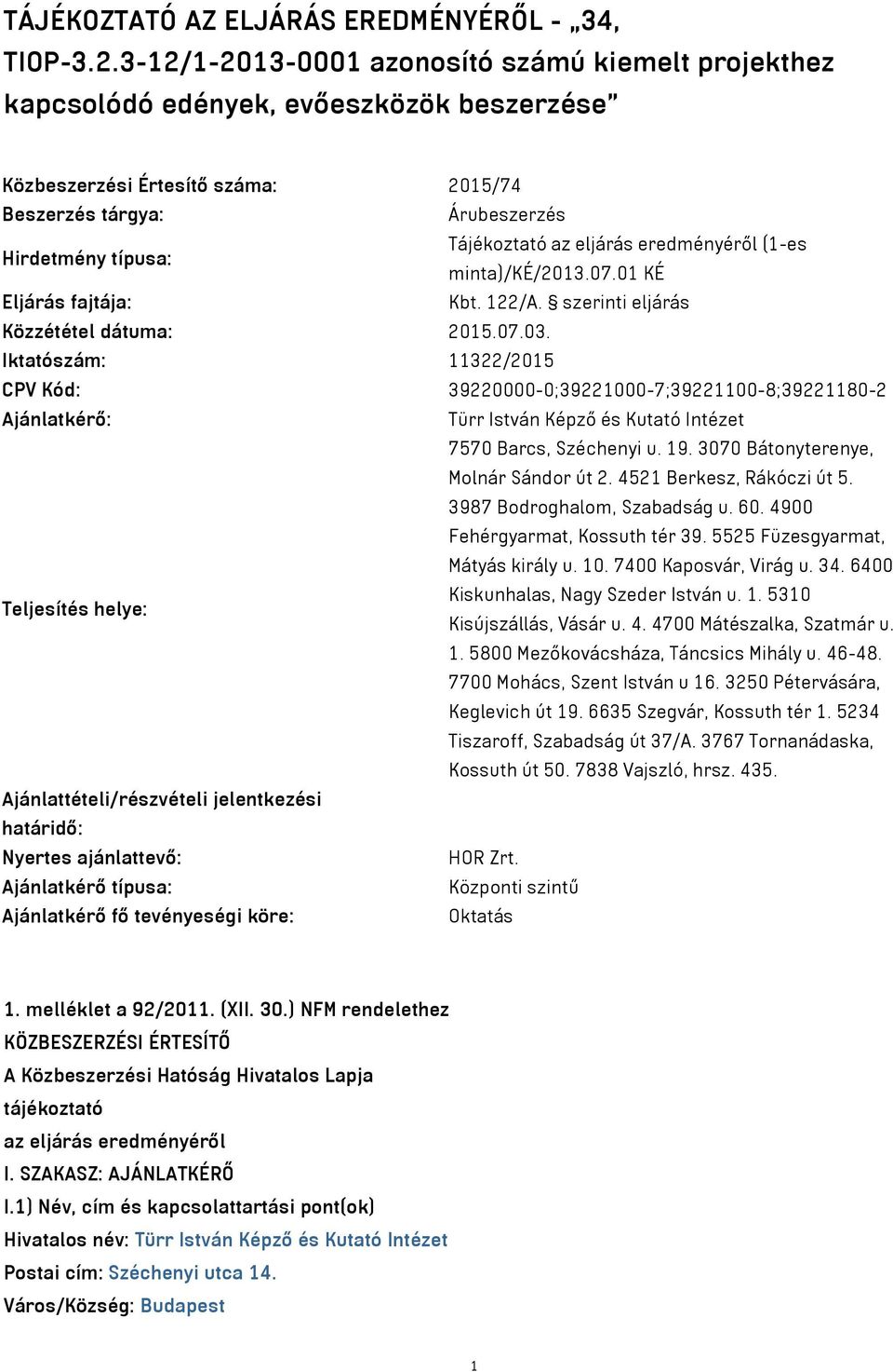 (1-es Hirdetmény típusa: minta)/ké/2013.07.01 KÉ Eljárás fajtája: Kbt. 122/A. szerinti eljárás Közzététel dátuma: 2015.07.03.