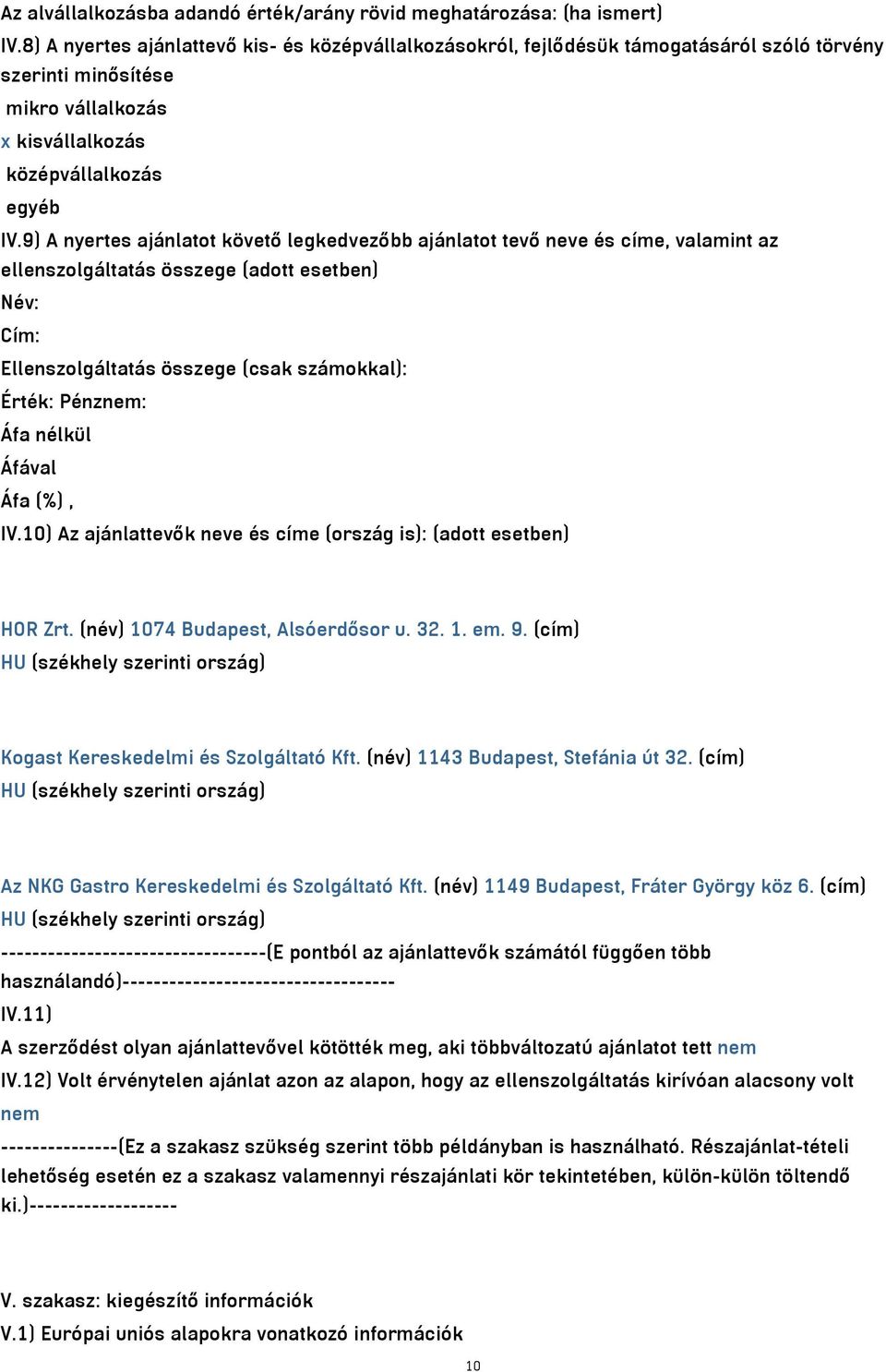 9) A nyertes ajánlatot követő legkedvezőbb ajánlatot tevő neve és címe, valamint az ellenszolgáltatás összege (adott esetben) Név: Cím: Ellenszolgáltatás összege (csak számokkal): Érték: Pénznem: Áfa