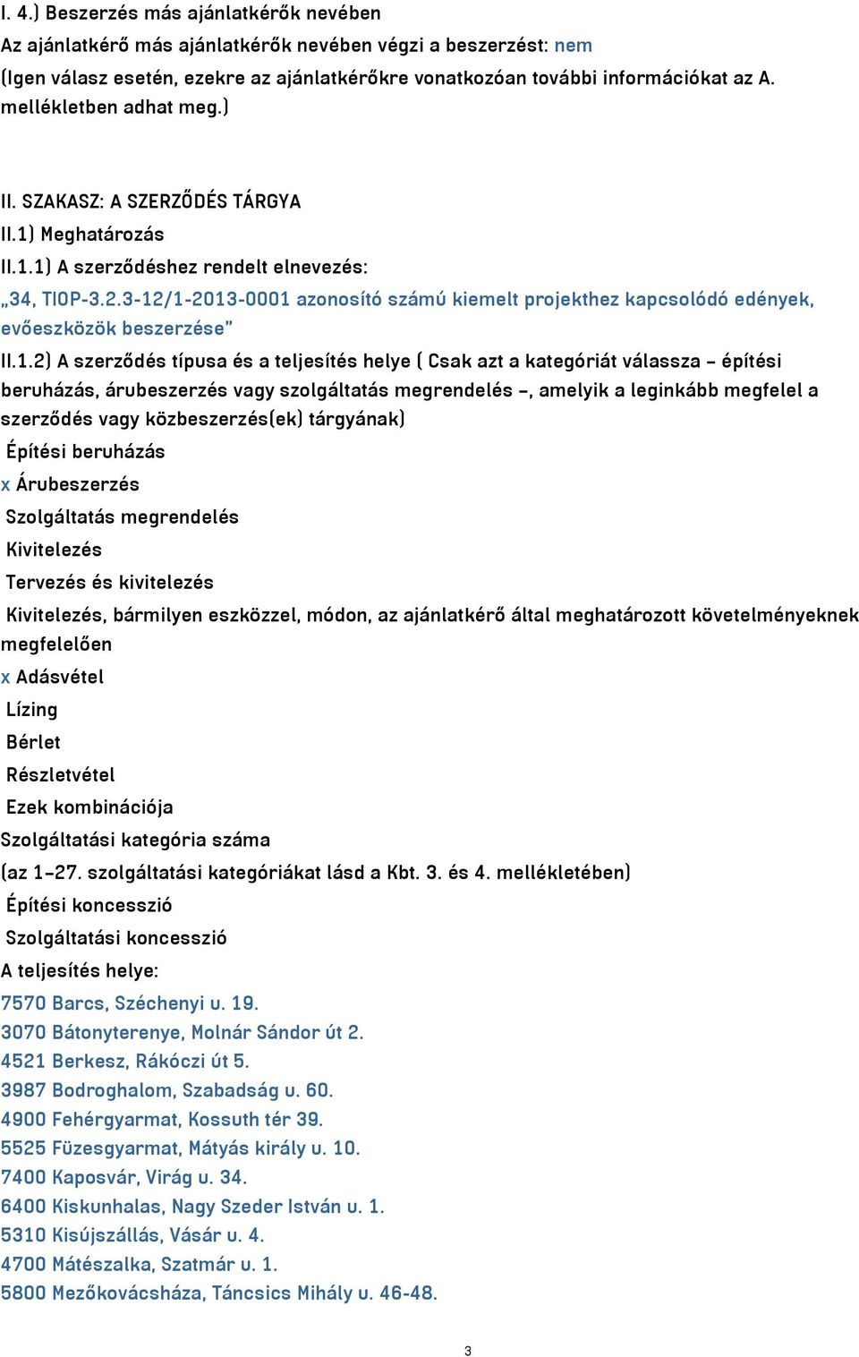 3-12/1-2013-0001 azonosító számú kiemelt projekthez kapcsolódó edények, evőeszközök beszerzése II.1.2) A szerződés típusa és a teljesítés helye ( Csak azt a kategóriát válassza építési beruházás,