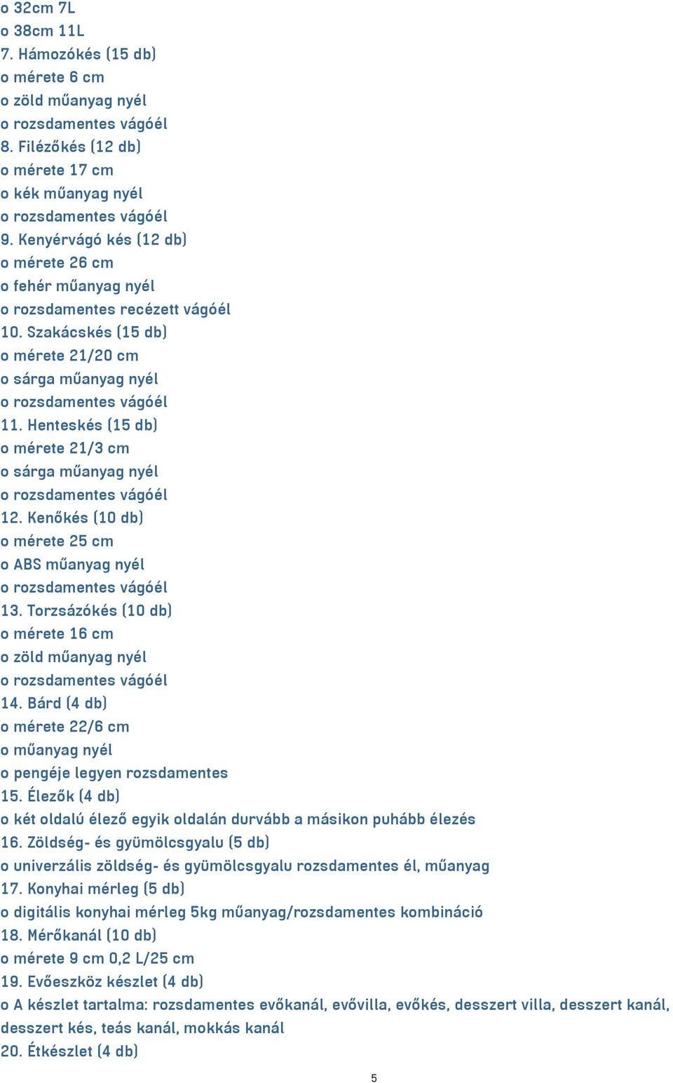 Henteskés (15 db) o mérete 21/3 cm o sárga műanyag nyél 12. Kenőkés (10 db) o mérete 25 cm o ABS műanyag nyél 13. Torzsázókés (10 db) o mérete 16 cm o zöld műanyag nyél 14.